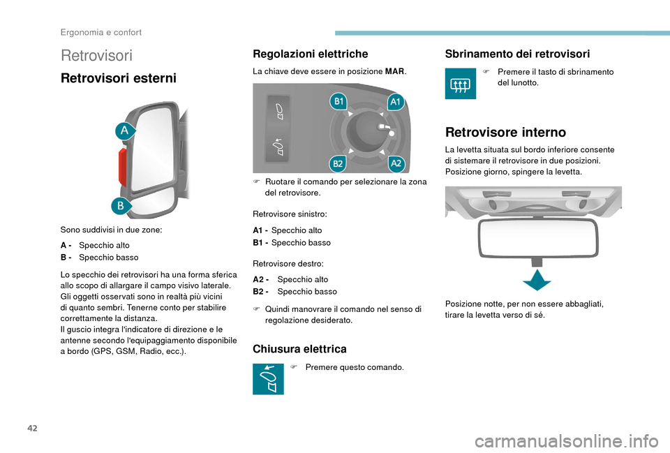 Peugeot Boxer 2018  Manuale del proprietario (in Italian) 42
Retrovisori
Retrovisori esterni
Sono suddivisi in due zone:
A -Specchio alto
B - Specchio basso
Regolazioni elettriche
La chiave deve essere in posizione MAR.
Retrovisore sinistro:
A1  -Specchio al
