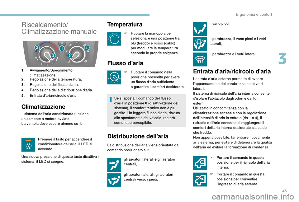 Peugeot Boxer 2018  Manuale del proprietario (in Italian) 43
Riscaldamento/
Climatizzazione manuale
1.Avviamento/Spegnimento 
climatizzazione.
2. Regolazione della temperatura.
3. Regolazione del flusso daria.
4. Regolazione della distribuzione daria.
5. E