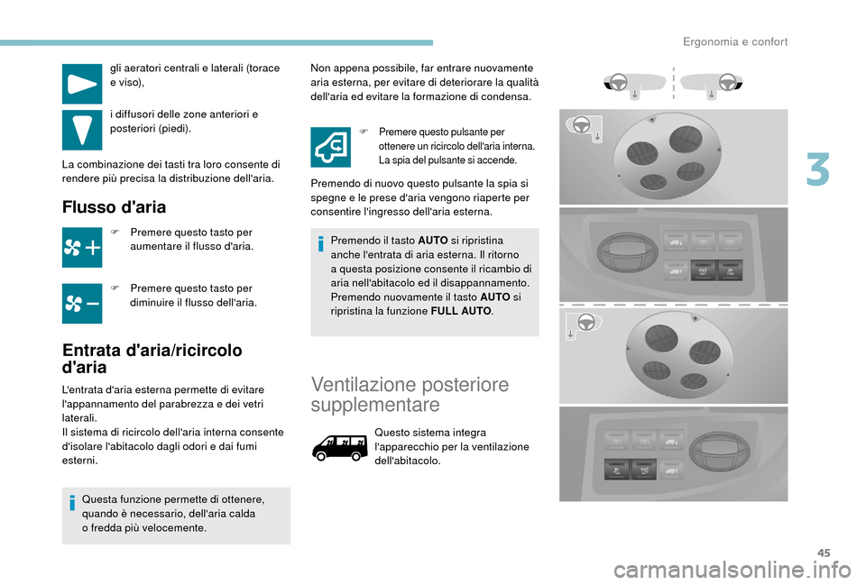 Peugeot Boxer 2018  Manuale del proprietario (in Italian) 45
gli aeratori centrali e laterali (torace 
e viso),
i diffusori delle zone anteriori e 
posteriori (piedi).
La combinazione dei tasti tra loro consente di 
rendere più precisa la distribuzione dell