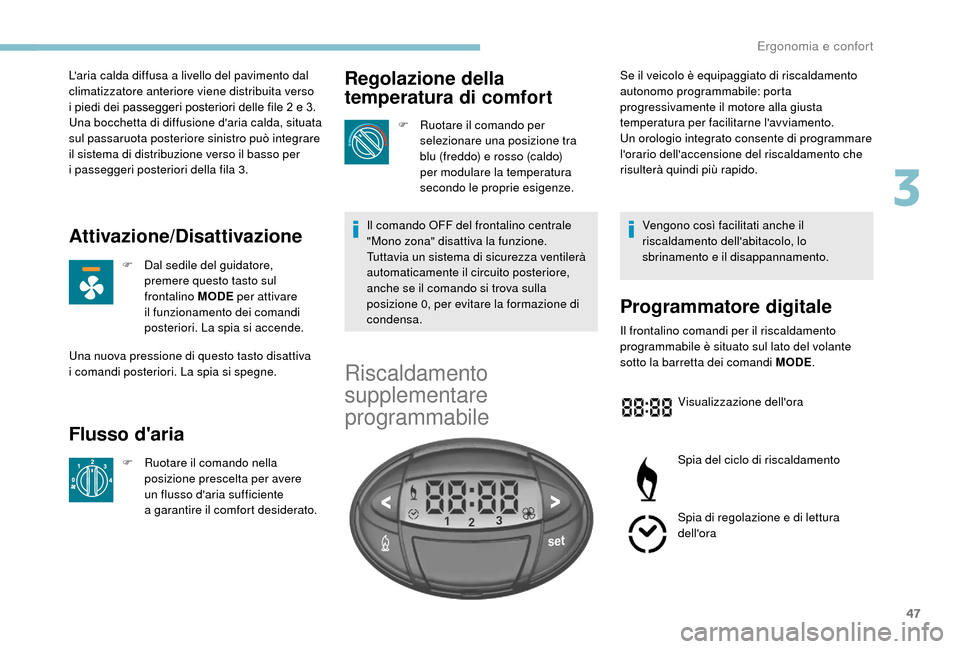 Peugeot Boxer 2018  Manuale del proprietario (in Italian) 47
Laria calda diffusa a livello del pavimento dal 
c limatizzatore anteriore viene distribuita verso 
i
  piedi dei passeggeri posteriori delle file 2   e 3.
Una bocchetta di diffusione daria calda