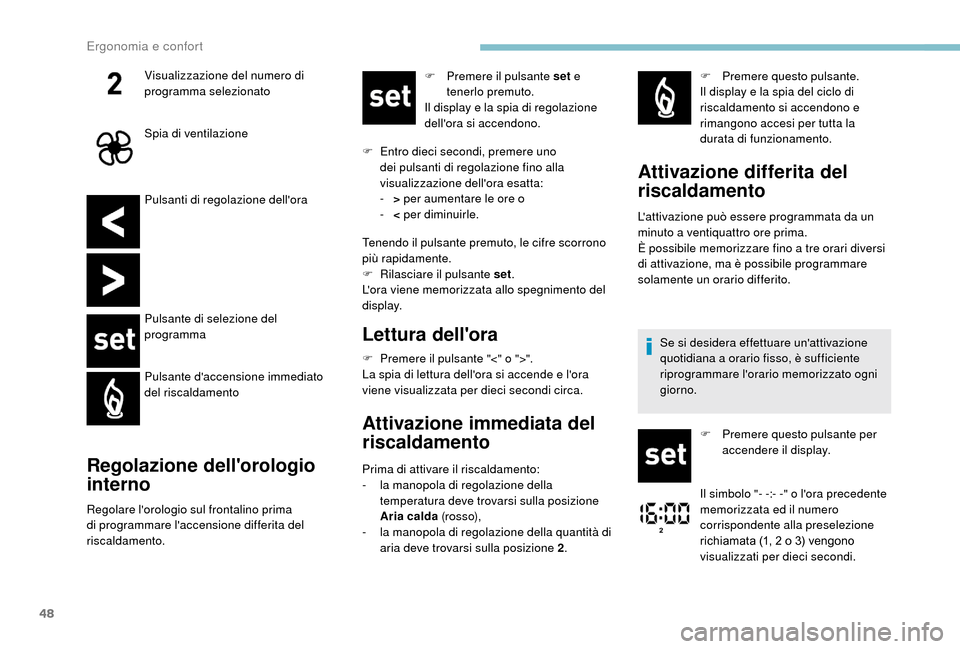 Peugeot Boxer 2018  Manuale del proprietario (in Italian) 48
Pulsanti di regolazione dellora
Pulsante di selezione del 
programma
Pulsante daccensione immediato 
del riscaldamento
Regolazione dellorologio 
interno
Regolare lorologio sul frontalino prima 