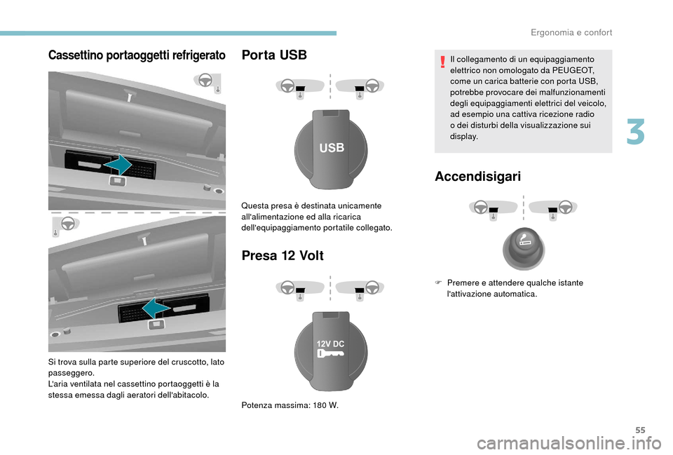 Peugeot Boxer 2018  Manuale del proprietario (in Italian) 55
Cassettino portaoggetti refrigerato
Si trova sulla parte superiore del cruscotto, lato 
passeggero.
Laria ventilata nel cassettino portaoggetti è la 
stessa emessa dagli aeratori dellabitacolo.

