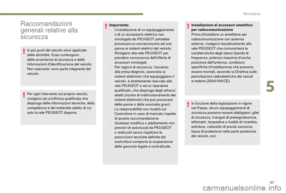 Peugeot Boxer 2018  Manuale del proprietario (in Italian) 67
Raccomandazioni 
generali relative alla 
sicurezza
In più punti del veicolo sono applicate 
delle etichette. Esse contengono 
delle avvertenze di sicurezza e delle 
informazioni didentificazione 