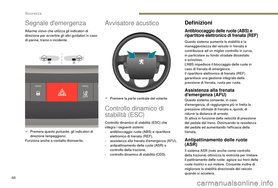 Peugeot Boxer 2018  Manuale del proprietario (in Italian) 68
Segnale demergenza
Allarme visivo che utilizza gli indicatori di 
direzione per avvertire gli altri guidatori in caso 
di panne, traino o
 
incidente.
F
 
P
 remere questo pulsante, gli indicatori