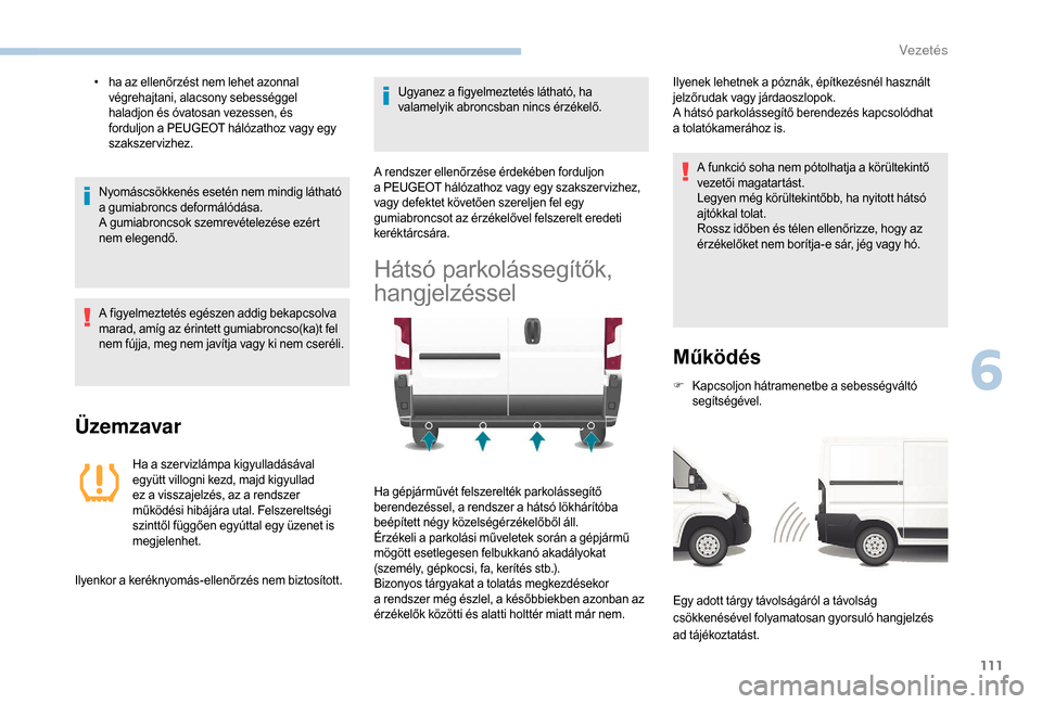 Peugeot Boxer 2018  Kezelési útmutató (in Hungarian) 111
• ha az ellenőrzést nem lehet azonnal végrehajtani, alacsony sebességgel 
haladjon és óvatosan vezessen, és 
forduljon a
  PEUGEOT hálózathoz vagy egy 
szakszervizhez.
Nyomáscsökkené