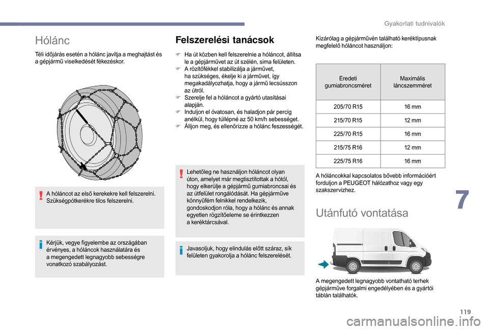 Peugeot Boxer 2018  Kezelési útmutató (in Hungarian) 119
Hólánc
Téli időjárás esetén a hólánc javítja a meghajtást és 
a   gépjármű viselkedését fékezéskor.
A hóláncot az első kerekekre kell felszerelni. 
Szükségpótkerékre tilo
