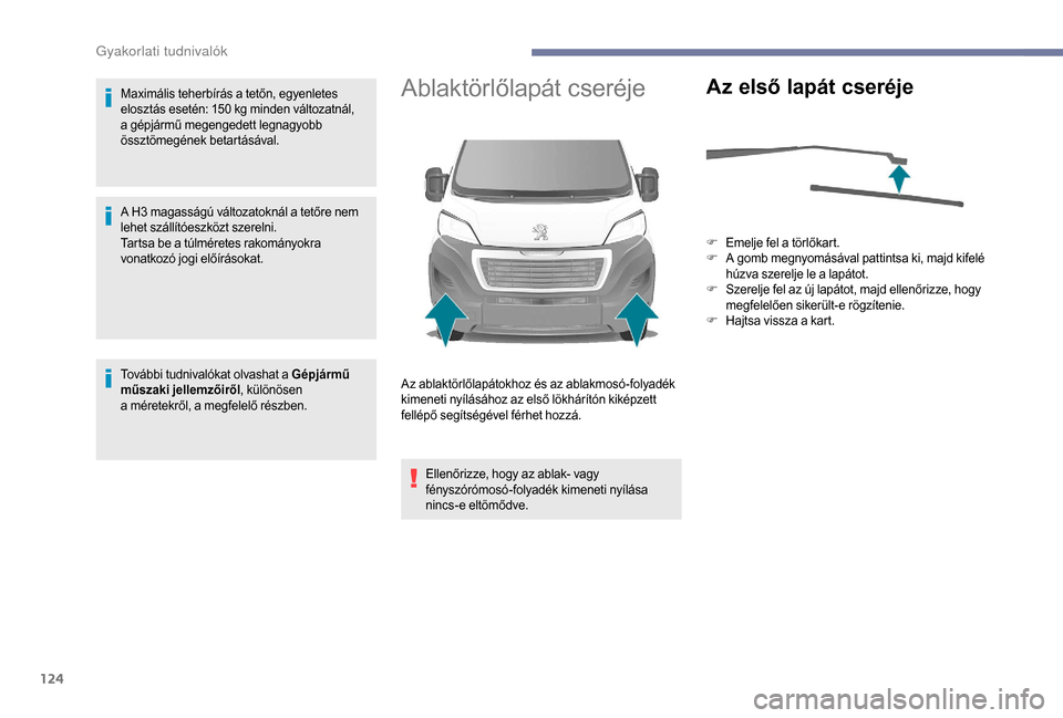 Peugeot Boxer 2018  Kezelési útmutató (in Hungarian) 124
Maximális teherbírás a tetőn, egyenletes 
e losztás esetén: 150   kg minden változatnál, 
a gépjármű megengedett legnagyobb 
össztömegének betartásával.
A H3
  magasságú változa