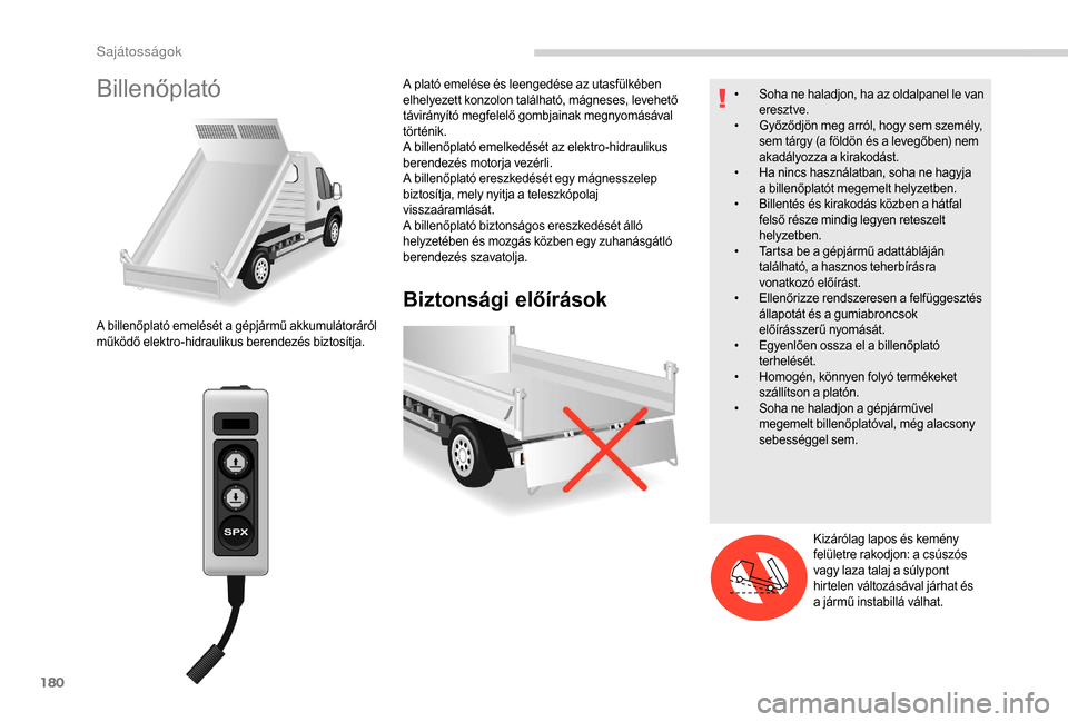 Peugeot Boxer 2018 Kezelési útmutató (in Hungarian) 180
Billenőplató
Biztonsági előírások
A billenőplató emelését a gépjármű akkumulátoráról
m űködő elektro-hidraulikus berendezés biztosítja. A plató emelése és leengedése az u Peugeot Boxer 2018 Kezelési útmutató (in Hungarian) 180
Billenőplató
Biztonsági előírások
A billenőplató emelését a gépjármű akkumulátoráról
m űködő elektro-hidraulikus berendezés biztosítja. A plató emelése és leengedése az u