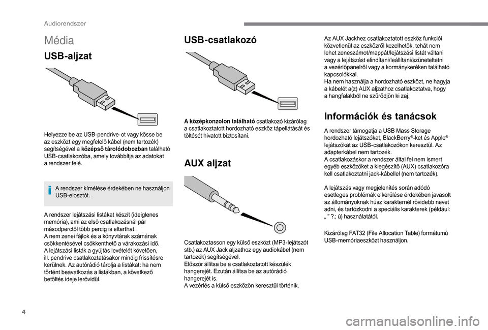 Peugeot Boxer 2018 Kezelési útmutató (in Hungarian) 4
Média
USB-aljzat
Helyezze be az USB-pendrive-ot vagy kösse be
az eszközt egy megfelelő kábel (nem tartozék)
segítségével a középső tárolódobozban található
USB-csatlakozóba, am Peugeot Boxer 2018 Kezelési útmutató (in Hungarian) 4
Média
USB-aljzat
Helyezze be az USB-pendrive-ot vagy kösse be
az eszközt egy megfelelő kábel (nem tartozék)
segítségével a középső tárolódobozban található
USB-csatlakozóba, am