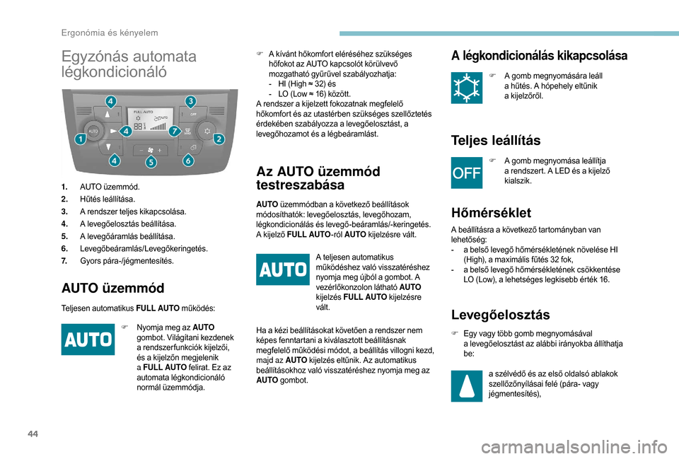 Peugeot Boxer 2018 Kezelési útmutató (in Hungarian) 44
Egyzónás automata
légkondicionáló
1.AUTO üzemmód.
2. Hűtés leállítása.
3. A rendszer teljes kikapcsolása.
4. A levegőelosztás beállítása.
5. A levegőáramlás beállítása.
6. Peugeot Boxer 2018 Kezelési útmutató (in Hungarian) 44
Egyzónás automata
légkondicionáló
1.AUTO üzemmód.
2. Hűtés leállítása.
3. A rendszer teljes kikapcsolása.
4. A levegőelosztás beállítása.
5. A levegőáramlás beállítása.
6.