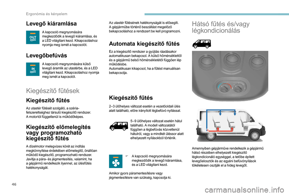Peugeot Boxer 2018 Kezelési útmutató (in Hungarian) 46
Levegő kiáramlása
A kapcsoló megnyomására
megkezdődik a levegő kiáramlása, és
a
LED világítani kezd. Kikapcsoláshoz
nyomja meg ismét a
kapcsolót.
Levegőbefúvás
A kapcsol Peugeot Boxer 2018 Kezelési útmutató (in Hungarian) 46
Levegő kiáramlása
A kapcsoló megnyomására
megkezdődik a levegő kiáramlása, és
a
LED világítani kezd. Kikapcsoláshoz
nyomja meg ismét a
kapcsolót.
Levegőbefúvás
A kapcsol