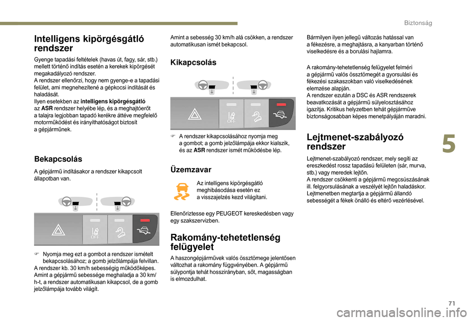 Peugeot Boxer 2018 Kezelési útmutató (in Hungarian) 71
Intelligens kipörgésgátló
rendszer
Gyenge tapadási feltételek (havas út, fagy, sár, stb.)
mellett történő indítás esetén a kerekek kipörgését
megakadályozó rendszer.
A rendsz Peugeot Boxer 2018 Kezelési útmutató (in Hungarian) 71
Intelligens kipörgésgátló
rendszer
Gyenge tapadási feltételek (havas út, fagy, sár, stb.)
mellett történő indítás esetén a kerekek kipörgését
megakadályozó rendszer.
A rendsz