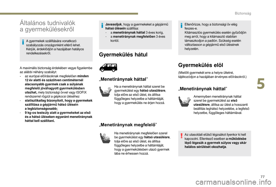 Peugeot Boxer 2018 Kezelési útmutató (in Hungarian) 77
Általános tudnivalók
a
gy
ermekülésekről
A gyermekek szállítására vonatkozó
szabályozás országonként eltérő lehet.
Kérjük, érdeklődjön a
hazájában hatályos
rendelkez Peugeot Boxer 2018 Kezelési útmutató (in Hungarian) 77
Általános tudnivalók
a
gy
ermekülésekről
A gyermekek szállítására vonatkozó
szabályozás országonként eltérő lehet.
Kérjük, érdeklődjön a
hazájában hatályos
rendelkez