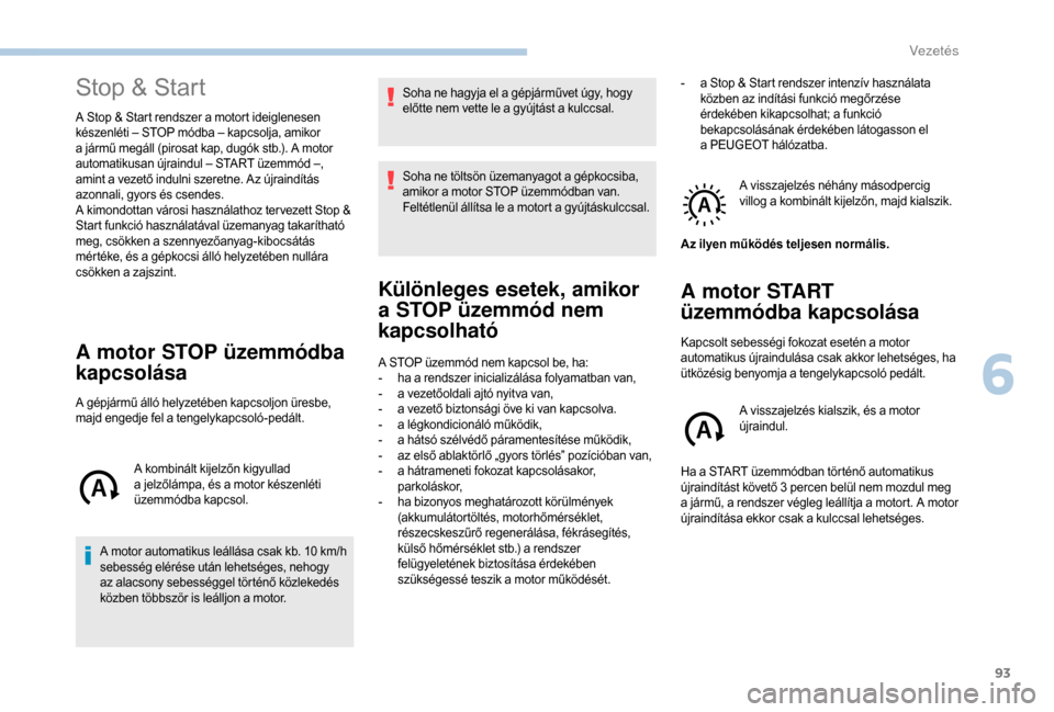 Peugeot Boxer 2018 Kezelési útmutató (in Hungarian) 93
Stop & Start
A Stop & Start rendszer a motort ideiglenesen
k észenléti – STOP módba – kapcsolja, amikor
a
jármű megáll (pirosat kap, dugók stb.). A motor
automatikusan újraindul Peugeot Boxer 2018 Kezelési útmutató (in Hungarian) 93
Stop & Start
A Stop & Start rendszer a motort ideiglenesen
k észenléti – STOP módba – kapcsolja, amikor
a
jármű megáll (pirosat kap, dugók stb.). A motor
automatikusan újraindul