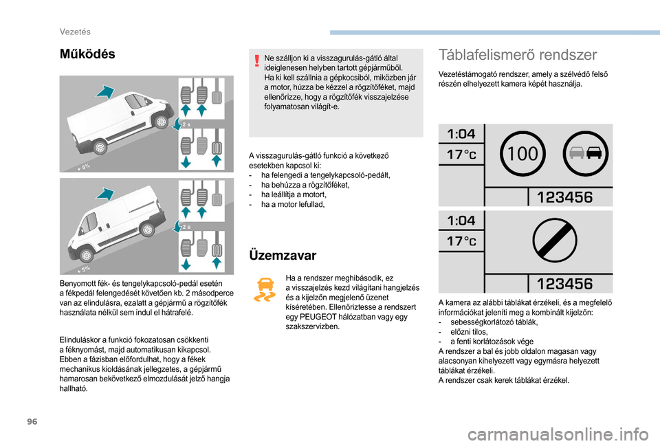 Peugeot Boxer 2018 Kezelési útmutató (in Hungarian) 96
Működés
Benyomott fék- és tengelykapcsoló-pedál esetén
a fékpedál felengedését követően kb. 2 másodperce
van az elindulásra, ezalatt a
gépjármű a rögzítőfék
haszná Peugeot Boxer 2018 Kezelési útmutató (in Hungarian) 96
Működés
Benyomott fék- és tengelykapcsoló-pedál esetén
a fékpedál felengedését követően kb. 2 másodperce
van az elindulásra, ezalatt a
gépjármű a rögzítőfék
haszná