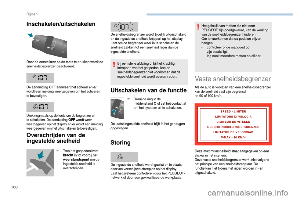 Peugeot Boxer 2018  Handleiding (in Dutch) 100
Inschakelen/uitschakelen
Overschrijden van de 
ingestelde snelheid
F Trap het gaspedaal met kracht  in tot voorbij het 
weerstandspunt  om de 
ingestelde snelheid te 
overschrijden. Bij een steile