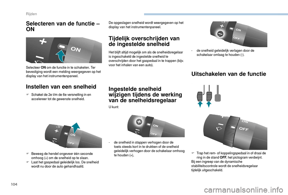 Peugeot Boxer 2018  Handleiding (in Dutch) 104
Selecteren van de functie – 
ON
Instellen van een snelheid Tijdelijk overschrijden van 
de ingestelde snelheid
Het blijft altijd mogelijk om als de snelheidsregelaar 
is ingeschakeld de ingestel