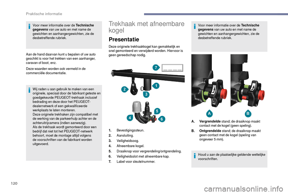 Peugeot Boxer 2018  Handleiding (in Dutch) 120
Voor meer informatie over de Technische 
gegevens van uw auto en met name de 
gewichten en aanhangergewichten, zie de 
desbetreffende rubriek.
Aan de hand daar van kunt u
  bepalen of uw auto 
ges