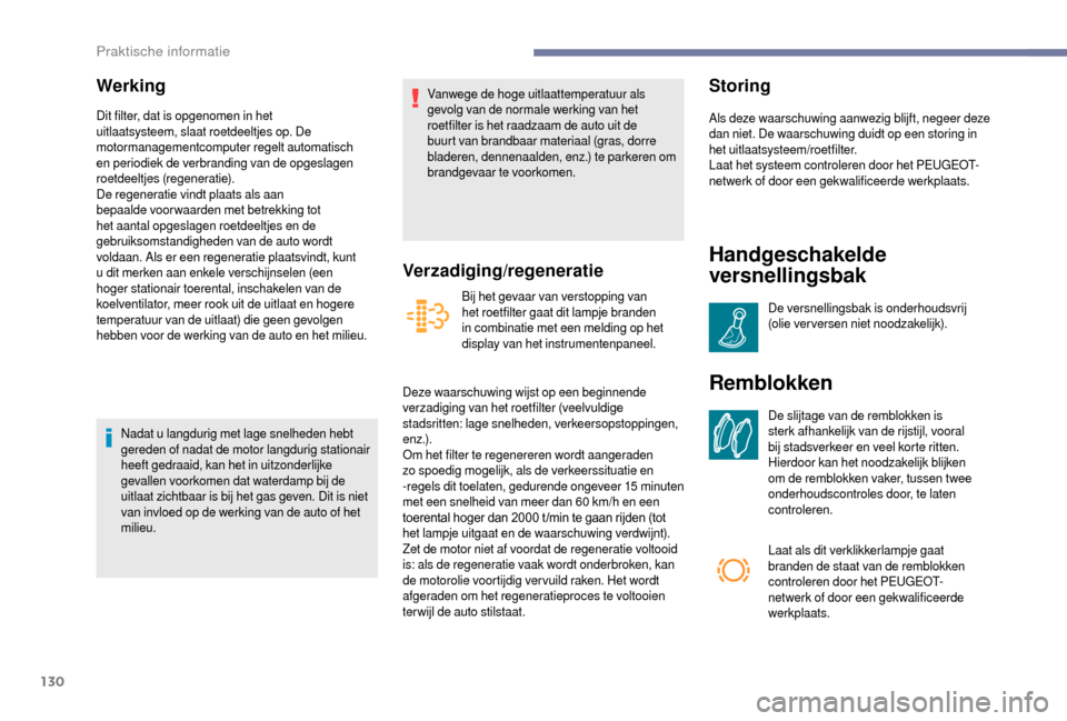 Peugeot Boxer 2018 Handleiding (in Dutch) 130
Werking
Dit filter, dat is opgenomen in het
uitlaatsysteem, slaat roetdeeltjes op. De
motormanagementcomputer regelt automatisch
en periodiek de verbranding van de opgeslagen
roetdeeltjes (reg Peugeot Boxer 2018 Handleiding (in Dutch) 130
Werking
Dit filter, dat is opgenomen in het
uitlaatsysteem, slaat roetdeeltjes op. De
motormanagementcomputer regelt automatisch
en periodiek de verbranding van de opgeslagen
roetdeeltjes (reg