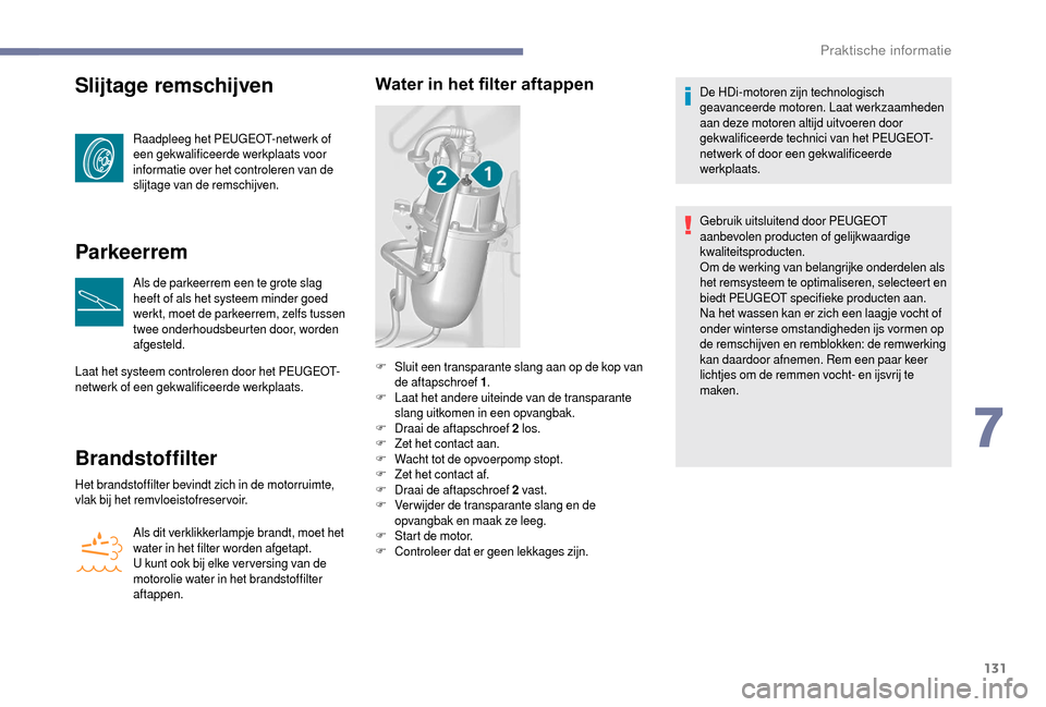 Peugeot Boxer 2018 Handleiding (in Dutch) 131
Slijtage remschijven
Raadpleeg het PEUGEOT-netwerk of
een gekwalificeerde werkplaats voor
informatie over het controleren van de
slijtage van de remschijven.
Parkeerrem
Als de parkeerrem een te Peugeot Boxer 2018 Handleiding (in Dutch) 131
Slijtage remschijven
Raadpleeg het PEUGEOT-netwerk of
een gekwalificeerde werkplaats voor
informatie over het controleren van de
slijtage van de remschijven.
Parkeerrem
Als de parkeerrem een te