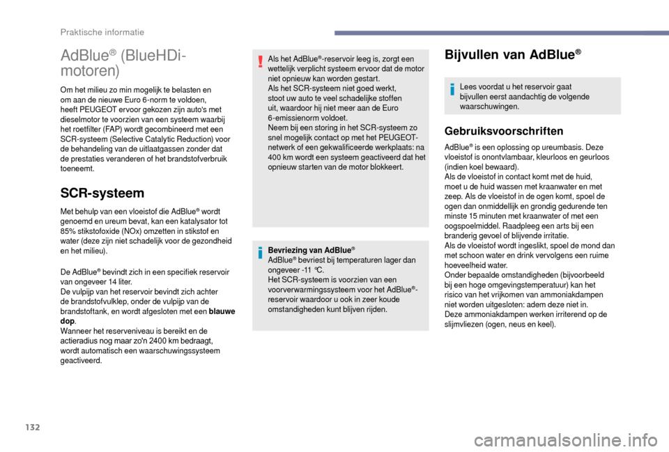 Peugeot Boxer 2018 Handleiding (in Dutch) 132
Bevriezing van AdBlue®
AdBlue® bevriest bij temperaturen lager dan
ongeveer -11 °C.
Het SCR-systeem is voorzien van een
voorverwarmingssysteem voor het AdBlue
®-
reser voir waardoor u
oo Peugeot Boxer 2018 Handleiding (in Dutch) 132
Bevriezing van AdBlue®
AdBlue® bevriest bij temperaturen lager dan
ongeveer -11 °C.
Het SCR-systeem is voorzien van een
voorverwarmingssysteem voor het AdBlue
®-
reser voir waardoor u
oo