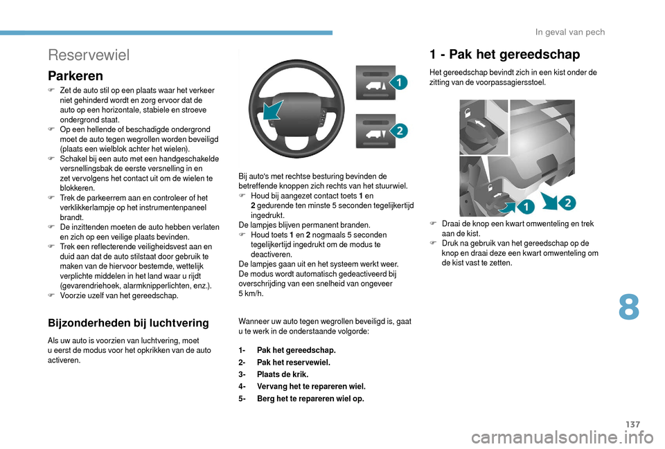 Peugeot Boxer 2018 Handleiding (in Dutch) 137
Bijzonderheden bij luchtvering
Als uw auto is voorzien van luchtvering, moet
u eerst de modus voor het opkrikken van de auto
activeren. Bij autos met rechtse besturing bevinden de
betreffende Peugeot Boxer 2018 Handleiding (in Dutch) 137
Bijzonderheden bij luchtvering
Als uw auto is voorzien van luchtvering, moet
u eerst de modus voor het opkrikken van de auto
activeren. Bij autos met rechtse besturing bevinden de
betreffende