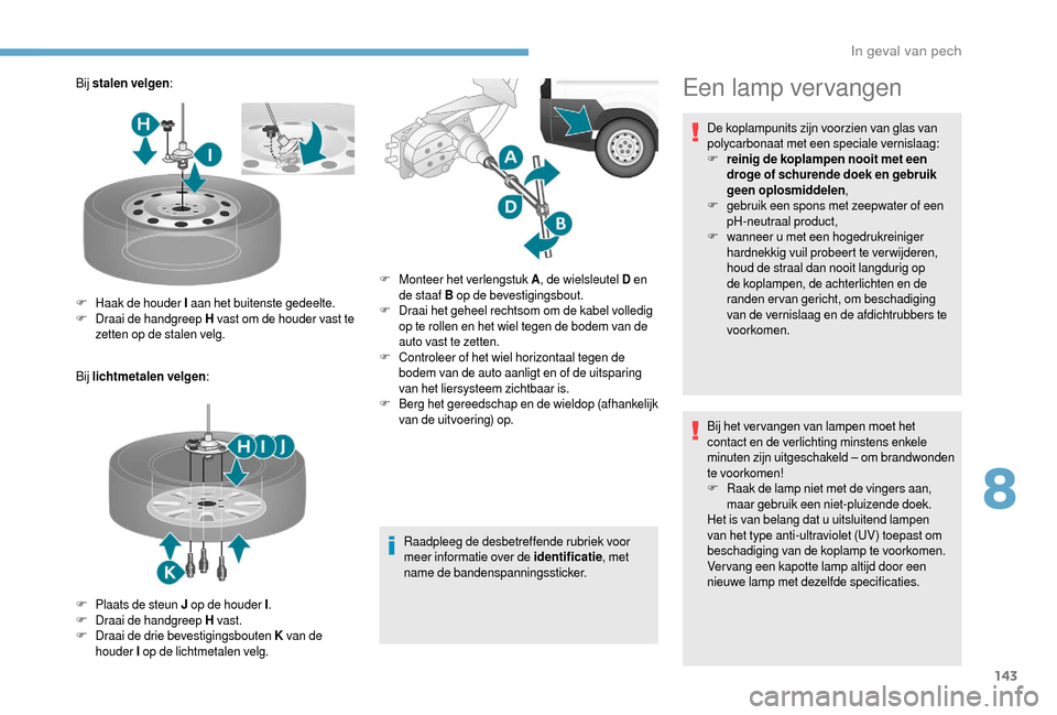 Peugeot Boxer 2018 Handleiding (in Dutch) 143
Bij stalen velgen :
Bij lichtmetalen velgen :
Raadpleeg de desbetreffende rubriek voor
meer informatie over de identificatie , met
name de bandenspanningssticker.
F
H
aak de houder I aan het Peugeot Boxer 2018 Handleiding (in Dutch) 143
Bij stalen velgen :
Bij lichtmetalen velgen :
Raadpleeg de desbetreffende rubriek voor
meer informatie over de identificatie , met
name de bandenspanningssticker.
F
H
aak de houder I aan het