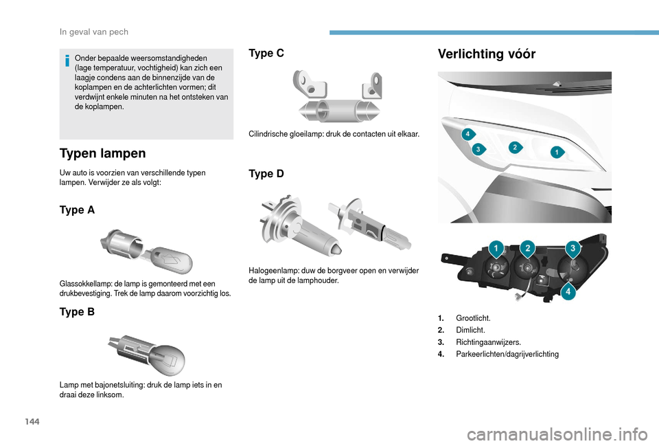 Peugeot Boxer 2018 Handleiding (in Dutch) 144
Onder bepaalde weersomstandigheden
(lage temperatuur, vochtigheid) kan zich een
laagje condens aan de binnenzijde van de
koplampen en de achterlichten vormen; dit
verdwijnt enkele minuten na h Peugeot Boxer 2018 Handleiding (in Dutch) 144
Onder bepaalde weersomstandigheden
(lage temperatuur, vochtigheid) kan zich een
laagje condens aan de binnenzijde van de
koplampen en de achterlichten vormen; dit
verdwijnt enkele minuten na h
