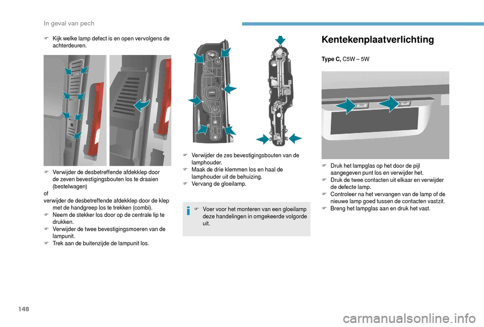 Peugeot Boxer 2018 Handleiding (in Dutch) 148
Kentekenplaatverlichting
Ty p e C , C5W – 5W
F
D
ruk het lampglas op het door de pijl
aangegeven punt los en verwijder het.
F
D
ruk de twee contacten uit elkaar en ver wijder
de defecte l Peugeot Boxer 2018 Handleiding (in Dutch) 148
Kentekenplaatverlichting
Ty p e C , C5W – 5W
F
D
ruk het lampglas op het door de pijl
aangegeven punt los en verwijder het.
F
D
ruk de twee contacten uit elkaar en ver wijder
de defecte l