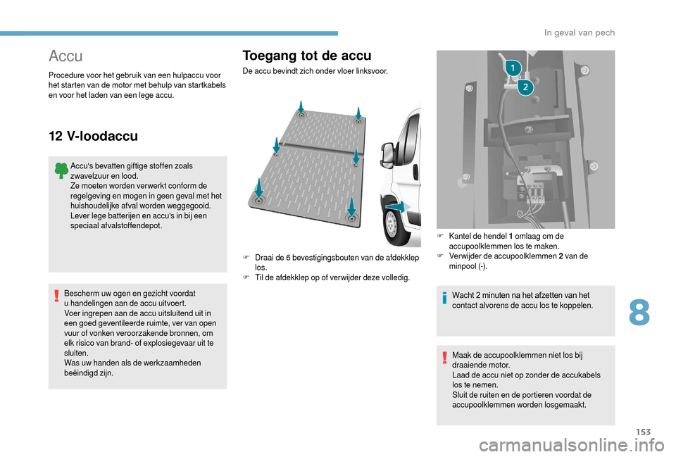 Peugeot Boxer 2018 Handleiding (in Dutch) 153
Accu
Accus bevatten giftige stoffen zoals
zwavelzuur en lood.
Ze moeten worden ver werkt conform de
regelgeving en mogen in geen geval met het
huishoudelijke afval worden weggegooid.
Lever leg Peugeot Boxer 2018 Handleiding (in Dutch) 153
Accu
Accus bevatten giftige stoffen zoals
zwavelzuur en lood.
Ze moeten worden ver werkt conform de
regelgeving en mogen in geen geval met het
huishoudelijke afval worden weggegooid.
Lever leg