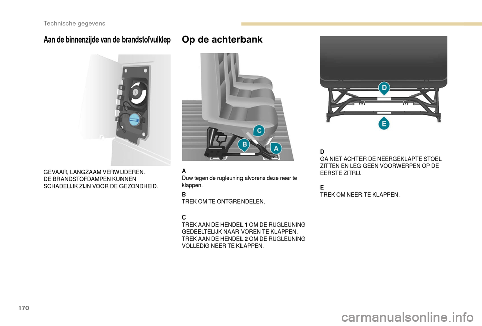 Peugeot Boxer 2018  Handleiding (in Dutch) 170
Op de achterbank
A
Duw tegen de rugleuning alvorens deze neer te 
klappen.
B
TREK OM TE ONTGRENDELEN.
C
TREK A AN DE HENDEL 1
 
OM DE RUGLEUNING 
GEDEELTELIJK NA AR VOREN TE KLAPPEN.
TREK A AN DE 