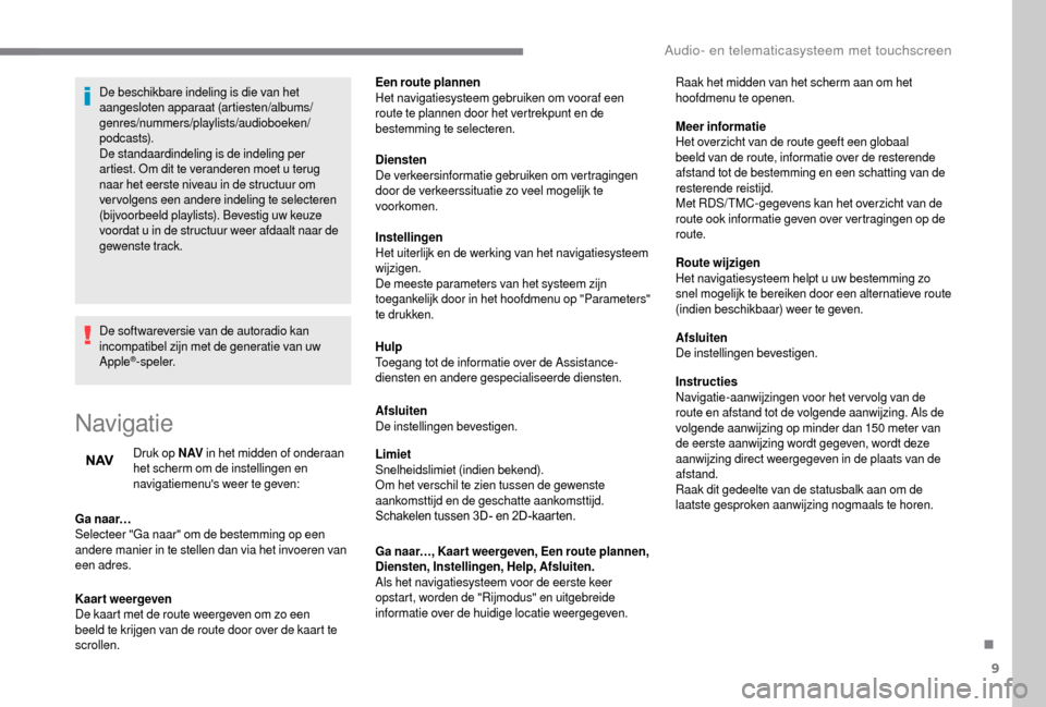 Peugeot Boxer 2018 Handleiding (in Dutch) 9
De beschikbare indeling is die van het
aangesloten apparaat (artiesten/albums/
genres/nummers/playlists/audioboeken/
podcasts).
De standaardindeling is de indeling per
artiest. Om dit te verandere Peugeot Boxer 2018 Handleiding (in Dutch) 9
De beschikbare indeling is die van het
aangesloten apparaat (artiesten/albums/
genres/nummers/playlists/audioboeken/
podcasts).
De standaardindeling is de indeling per
artiest. Om dit te verandere