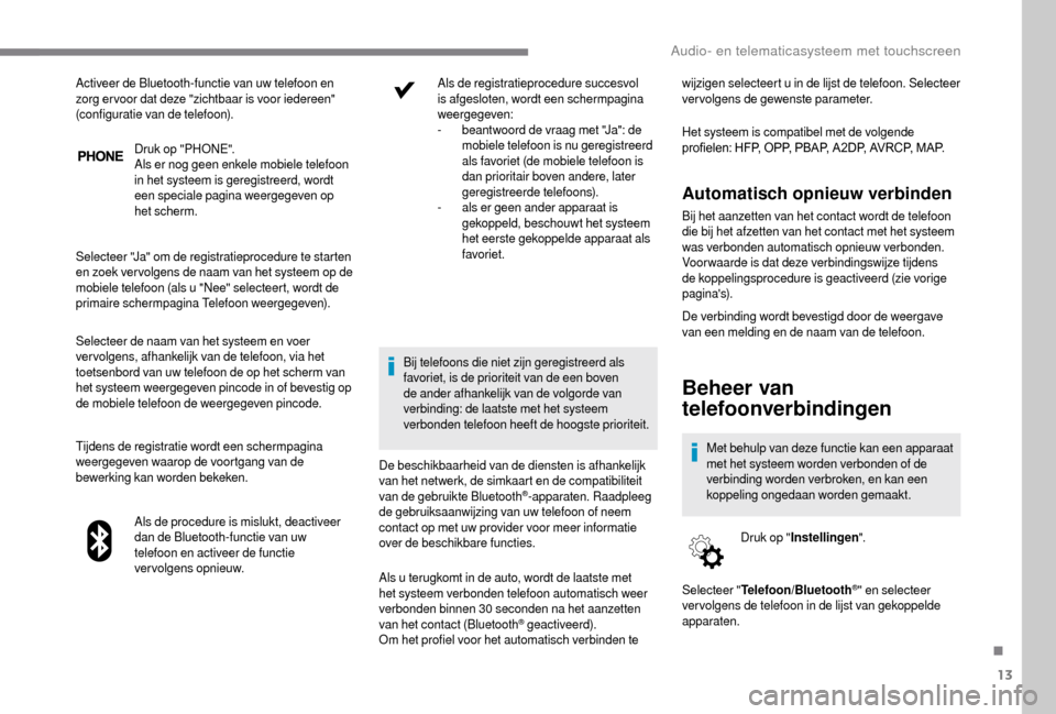 Peugeot Boxer 2018 Handleiding (in Dutch) 13
Druk op "PHONE".
Als er nog geen enkele mobiele telefoon
in het systeem is geregistreerd, wordt
een speciale pagina weergegeven op
het scherm.
Selecteer "Ja" om de registratieprocedure te starte Peugeot Boxer 2018 Handleiding (in Dutch) 13
Druk op "PHONE".
Als er nog geen enkele mobiele telefoon
in het systeem is geregistreerd, wordt
een speciale pagina weergegeven op
het scherm.
Selecteer "Ja" om de registratieprocedure te starte