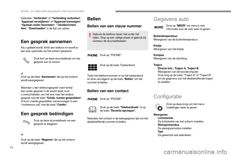 Peugeot Boxer 2018  Handleiding (in Dutch) 14
Selecteer "Verbinden " of "Verbinding verbreken ", 
" Apparaat verwijderen " of "Apparaat toevoegen ", 
" Opslaan onder favorieten ", " Tekstberichten 
Aan ", "Downloaden " in de lijst van opties.
