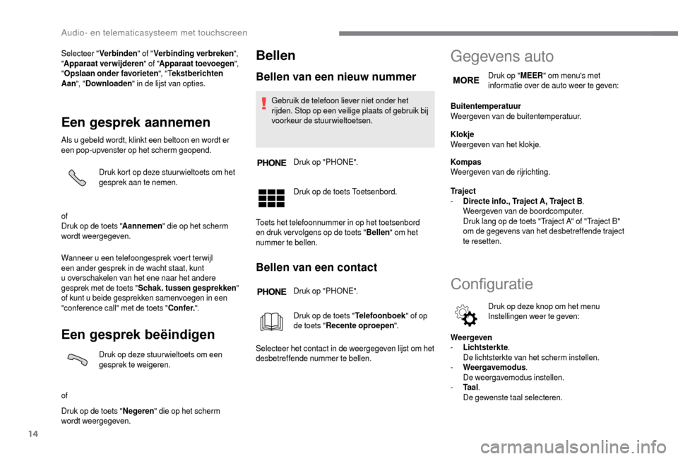 Peugeot Boxer 2018 Handleiding (in Dutch) 14
Selecteer "Verbinden " of "Verbinding verbreken ",
" Apparaat verwijderen " of "Apparaat toevoegen ",
" Opslaan onder favorieten ", " Tekstberichten
Aan ", "Downloaden " in de lijst van opties.
Peugeot Boxer 2018 Handleiding (in Dutch) 14
Selecteer "Verbinden " of "Verbinding verbreken ",
" Apparaat verwijderen " of "Apparaat toevoegen ",
" Opslaan onder favorieten ", " Tekstberichten
Aan ", "Downloaden " in de lijst van opties.