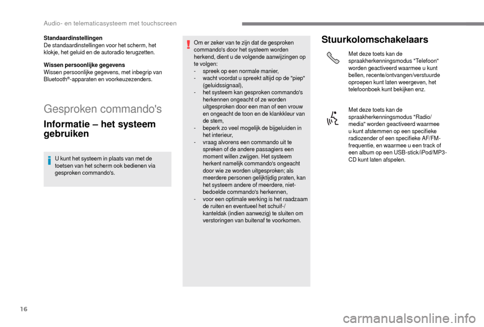 Peugeot Boxer 2018 Handleiding (in Dutch) 16
Standaardinstellingen
De standaardinstellingen voor het scherm, het
klokje, het geluid en de autoradio terugzetten.
Wissen persoonlijke gegevens
Wissen persoonlijke gegevens, met inbegrip van
Blu Peugeot Boxer 2018 Handleiding (in Dutch) 16
Standaardinstellingen
De standaardinstellingen voor het scherm, het
klokje, het geluid en de autoradio terugzetten.
Wissen persoonlijke gegevens
Wissen persoonlijke gegevens, met inbegrip van
Blu