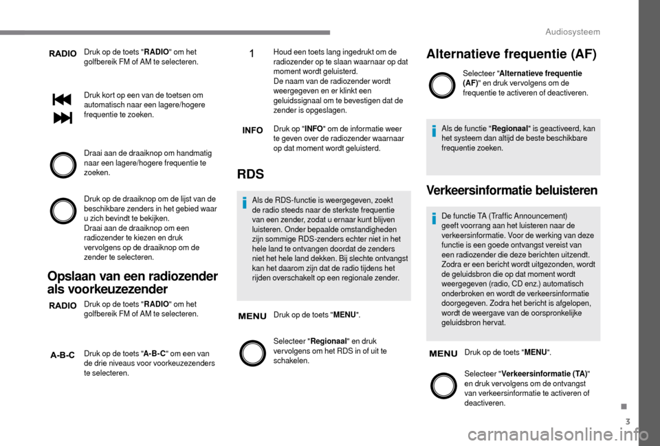 Peugeot Boxer 2018 Handleiding (in Dutch) 3
Druk op de toets "RADIO" om het
golfbereik FM of AM te selecteren.
Druk kort op een van de toetsen om
automatisch naar een lagere/hogere
frequentie te zoeken.
Draai aan de draaiknop om handmatig Peugeot Boxer 2018 Handleiding (in Dutch) 3
Druk op de toets "RADIO" om het
golfbereik FM of AM te selecteren.
Druk kort op een van de toetsen om
automatisch naar een lagere/hogere
frequentie te zoeken.
Draai aan de draaiknop om handmatig