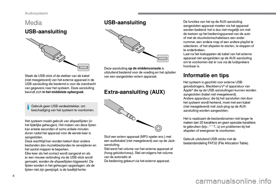Peugeot Boxer 2018 Handleiding (in Dutch) 4
Media
USB-aansluiting
Steek de USB-stick of de stekker van de kabel
(niet meegeleverd) van het externe apparaat in de
USB-aansluiting die bestemd is voor de overdracht
van gegevens naar het syste Peugeot Boxer 2018 Handleiding (in Dutch) 4
Media
USB-aansluiting
Steek de USB-stick of de stekker van de kabel
(niet meegeleverd) van het externe apparaat in de
USB-aansluiting die bestemd is voor de overdracht
van gegevens naar het syste
