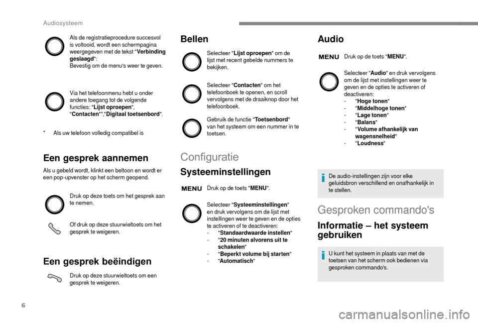 Peugeot Boxer 2018 Handleiding (in Dutch) 6
Als de registratieprocedure succesvol
is voltooid, wordt een schermpagina
weergegeven met de tekst "Verbinding
geslaagd ":
Bevestig om de menus weer te geven.
Via het telefoonmenu hebt u
onde Peugeot Boxer 2018 Handleiding (in Dutch) 6
Als de registratieprocedure succesvol
is voltooid, wordt een schermpagina
weergegeven met de tekst "Verbinding
geslaagd ":
Bevestig om de menus weer te geven.
Via het telefoonmenu hebt u
onde