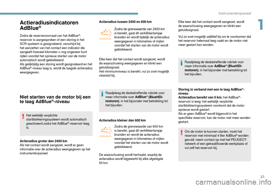 Peugeot Boxer 2018 Handleiding (in Dutch) 21
Actieradiusindicatoren
AdBlue®
Zodra de reser vevoorraad van het AdBlue®-
reser voir is aangesproken of een storing in het
SCR-systeem is gesignaleerd, verschijnt bij
het aanzetten van het con Peugeot Boxer 2018 Handleiding (in Dutch) 21
Actieradiusindicatoren
AdBlue®
Zodra de reser vevoorraad van het AdBlue®-
reser voir is aangesproken of een storing in het
SCR-systeem is gesignaleerd, verschijnt bij
het aanzetten van het con