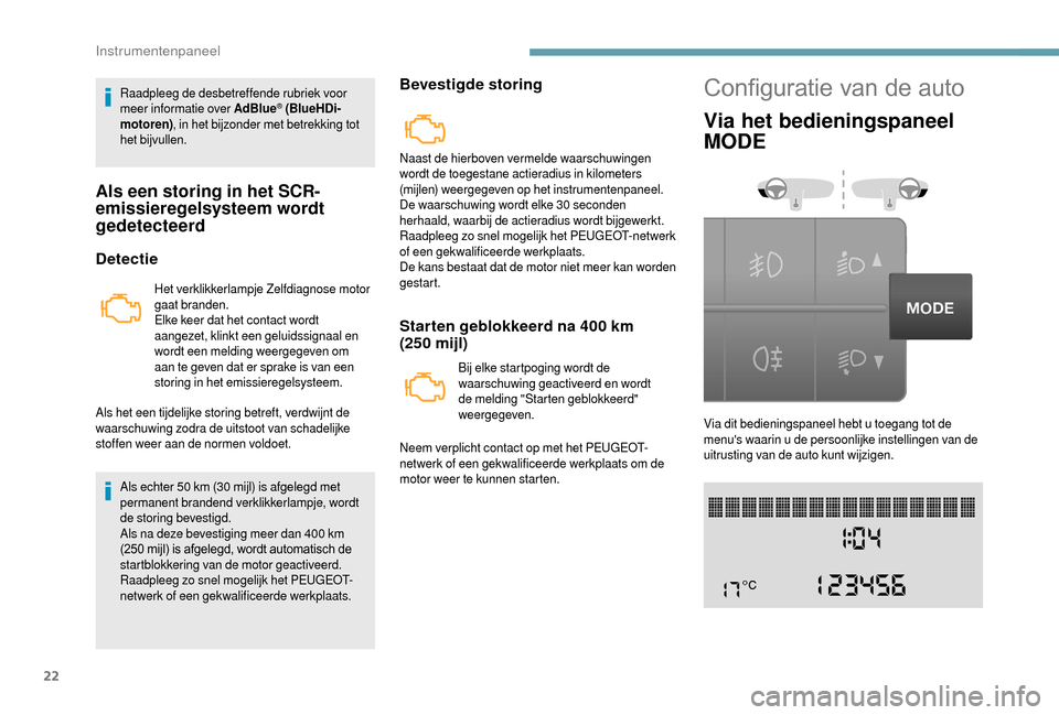 Peugeot Boxer 2018 Handleiding (in Dutch) 22
Raadpleeg de desbetreffende rubriek voor
meer informatie over AdBlue® (BlueHDi-
motoren) , in het bijzonder met betrekking tot
het bijvullen.
Als een storing in het SCR-
emissieregelsysteem word Peugeot Boxer 2018 Handleiding (in Dutch) 22
Raadpleeg de desbetreffende rubriek voor
meer informatie over AdBlue® (BlueHDi-
motoren) , in het bijzonder met betrekking tot
het bijvullen.
Als een storing in het SCR-
emissieregelsysteem word