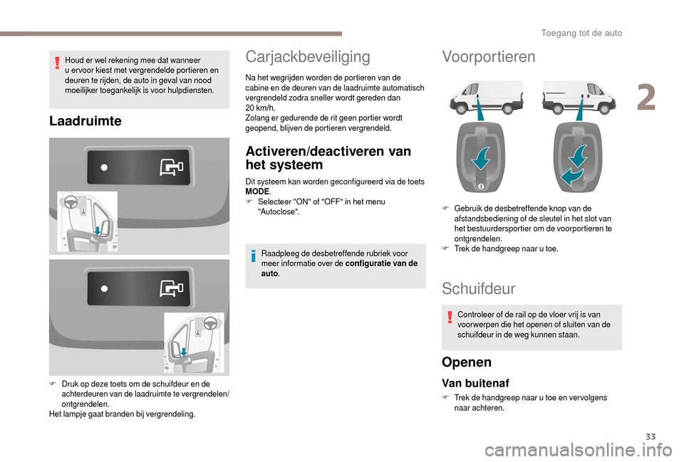Peugeot Boxer 2018 Handleiding (in Dutch) 33
Houd er wel rekening mee dat wanneer
u ervoor kiest met vergrendelde portieren en
deuren te rijden, de auto in geval van nood
moeilijker toegankelijk is voor hulpdiensten.
Laadruimte
F Druk op d Peugeot Boxer 2018 Handleiding (in Dutch) 33
Houd er wel rekening mee dat wanneer
u ervoor kiest met vergrendelde portieren en
deuren te rijden, de auto in geval van nood
moeilijker toegankelijk is voor hulpdiensten.
Laadruimte
F Druk op d