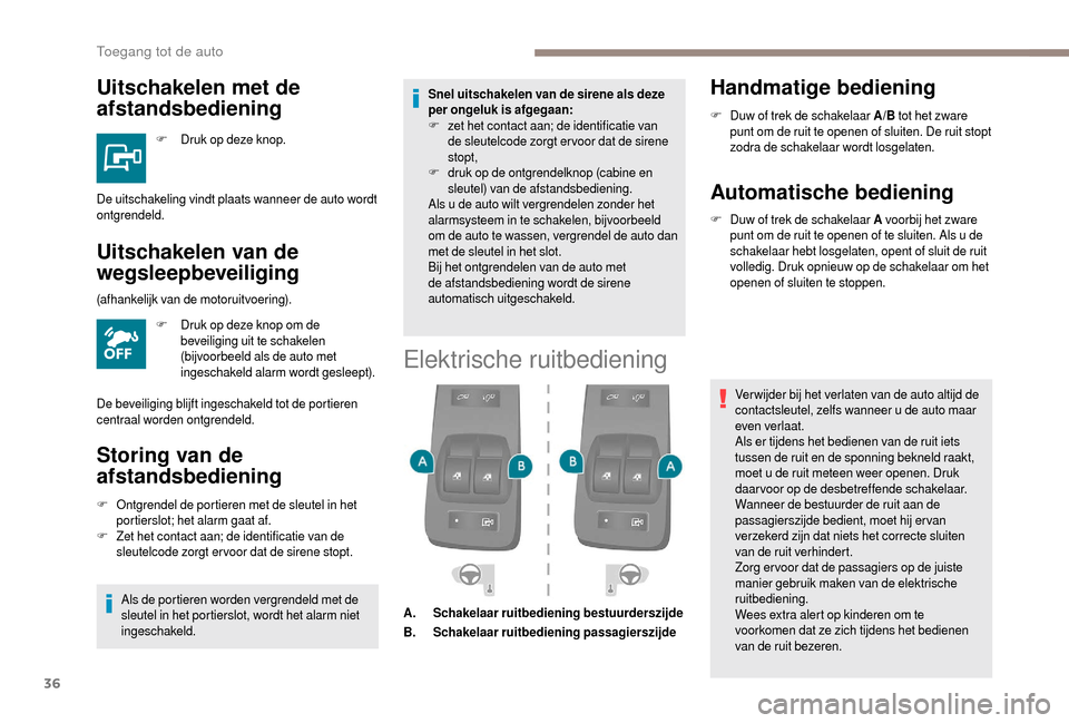 Peugeot Boxer 2018  Handleiding (in Dutch) 36
Uitschakelen met de 
afstandsbediening
F Druk op deze knop.
Uitschakelen van de 
wegsleepbeveiliging
F Druk op deze knop om de beveiliging uit te schakelen 
(bijvoorbeeld als de auto met 
ingeschak