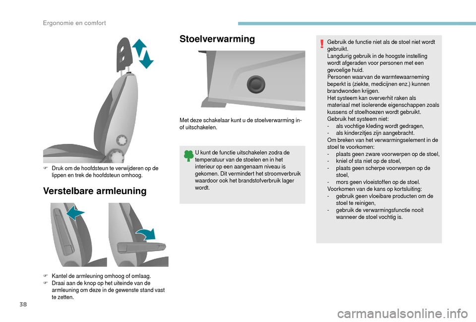 Peugeot Boxer 2018  Handleiding (in Dutch) 38
Verstelbare armleuningStoelverwarming
U kunt de functie uitschakelen zodra de 
temperatuur van de stoelen en in het 
interieur op een aangenaam niveau is 
gekomen. Dit vermindert het stroomverbruik