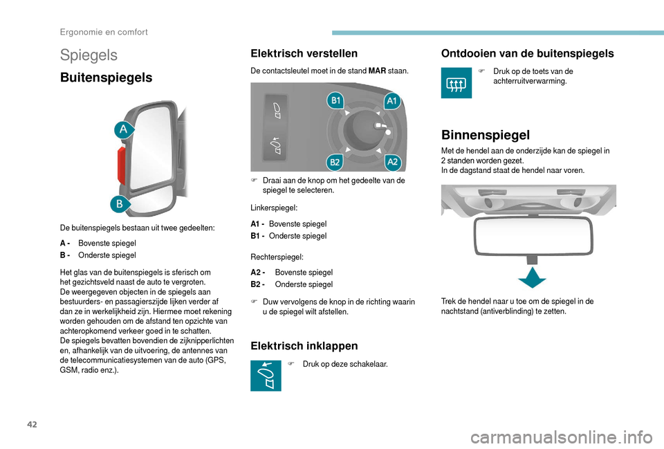 Peugeot Boxer 2018 Handleiding (in Dutch) 42
Spiegels
Buitenspiegels
De buitenspiegels bestaan uit twee gedeelten:
A -Bovenste spiegel
B - Onderste spiegel
Elektrisch verstellen
De contactsleutel moet in de stand MAR staan.
Linkerspiegel:
A1 Peugeot Boxer 2018 Handleiding (in Dutch) 42
Spiegels
Buitenspiegels
De buitenspiegels bestaan uit twee gedeelten:
A -Bovenste spiegel
B - Onderste spiegel
Elektrisch verstellen
De contactsleutel moet in de stand MAR staan.
Linkerspiegel:
A1