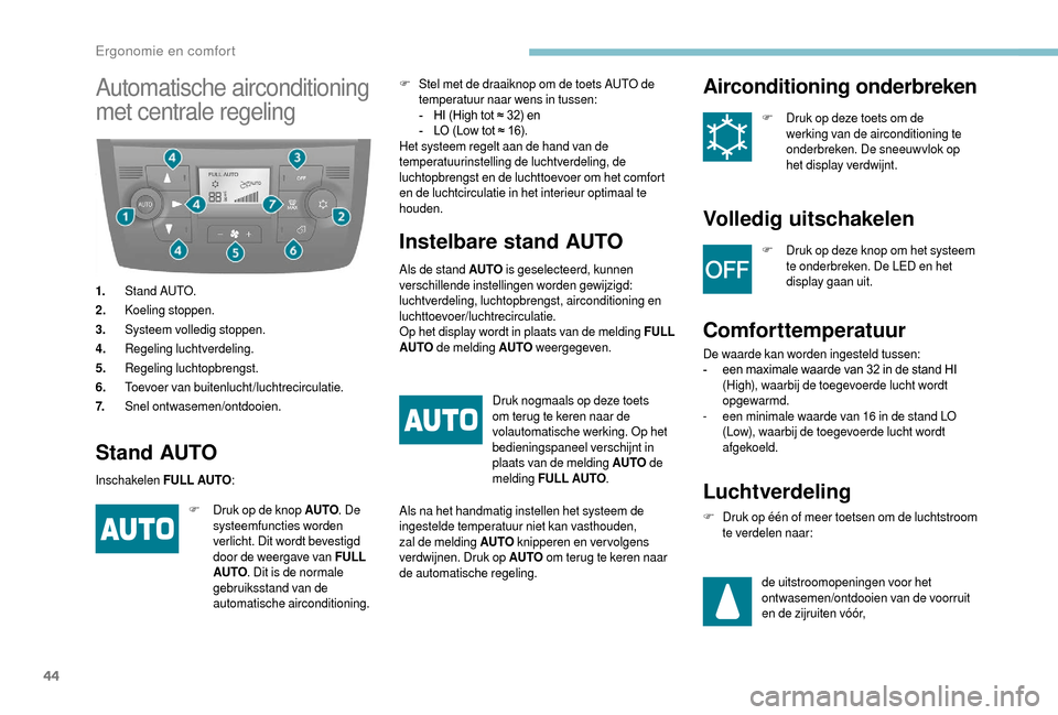 Peugeot Boxer 2018 Handleiding (in Dutch) 44
Automatische airconditioning
met centrale regeling
1.Stand AUTO.
2. Koeling stoppen.
3. Systeem volledig stoppen.
4. Regeling luchtverdeling.
5. Regeling luchtopbrengst.
6. Toevoer van buitenlucht Peugeot Boxer 2018 Handleiding (in Dutch) 44
Automatische airconditioning
met centrale regeling
1.Stand AUTO.
2. Koeling stoppen.
3. Systeem volledig stoppen.
4. Regeling luchtverdeling.
5. Regeling luchtopbrengst.
6. Toevoer van buitenlucht