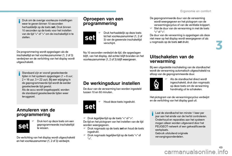 Peugeot Boxer 2018 Handleiding (in Dutch) 49
Standaard zijn er vooraf geselecteerde
tijden in het systeem opgeslagen (1 = 6 uur;
2 = 16
uur, 3 = 22 uur). Bij een wijziging in
de geprogrammeerde tijd wordt de eerder
geselecteerde tijd Peugeot Boxer 2018 Handleiding (in Dutch) 49
Standaard zijn er vooraf geselecteerde
tijden in het systeem opgeslagen (1 = 6 uur;
2 = 16
uur, 3 = 22 uur). Bij een wijziging in
de geprogrammeerde tijd wordt de eerder
geselecteerde tijd