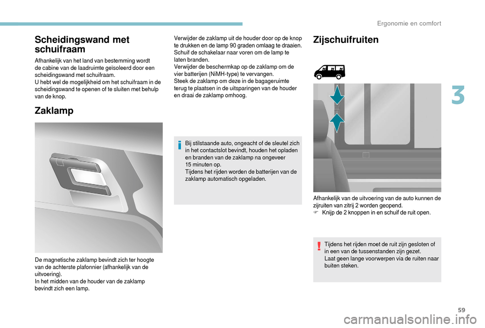 Peugeot Boxer 2018 Handleiding (in Dutch) 59
Scheidingswand met
schuifraam
Afhankelijk van het land van bestemming wordt
de cabine van de laadruimte geïsoleerd door een
scheidingswand met schuifraam.
U hebt wel de mogelijkheid om het schu Peugeot Boxer 2018 Handleiding (in Dutch) 59
Scheidingswand met
schuifraam
Afhankelijk van het land van bestemming wordt
de cabine van de laadruimte geïsoleerd door een
scheidingswand met schuifraam.
U hebt wel de mogelijkheid om het schu