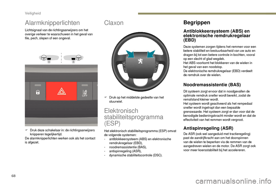 Peugeot Boxer 2018 Handleiding (in Dutch) 68
Alarmknipperlichten
Lichtsignaal van de richtingaanwijzers om het
overige verkeer te waarschuwen in het geval van
file, pech, slepen of een ongeval.
F
D
ruk deze schakelaar in: de richtingaanwij Peugeot Boxer 2018 Handleiding (in Dutch) 68
Alarmknipperlichten
Lichtsignaal van de richtingaanwijzers om het
overige verkeer te waarschuwen in het geval van
file, pech, slepen of een ongeval.
F
D
ruk deze schakelaar in: de richtingaanwij