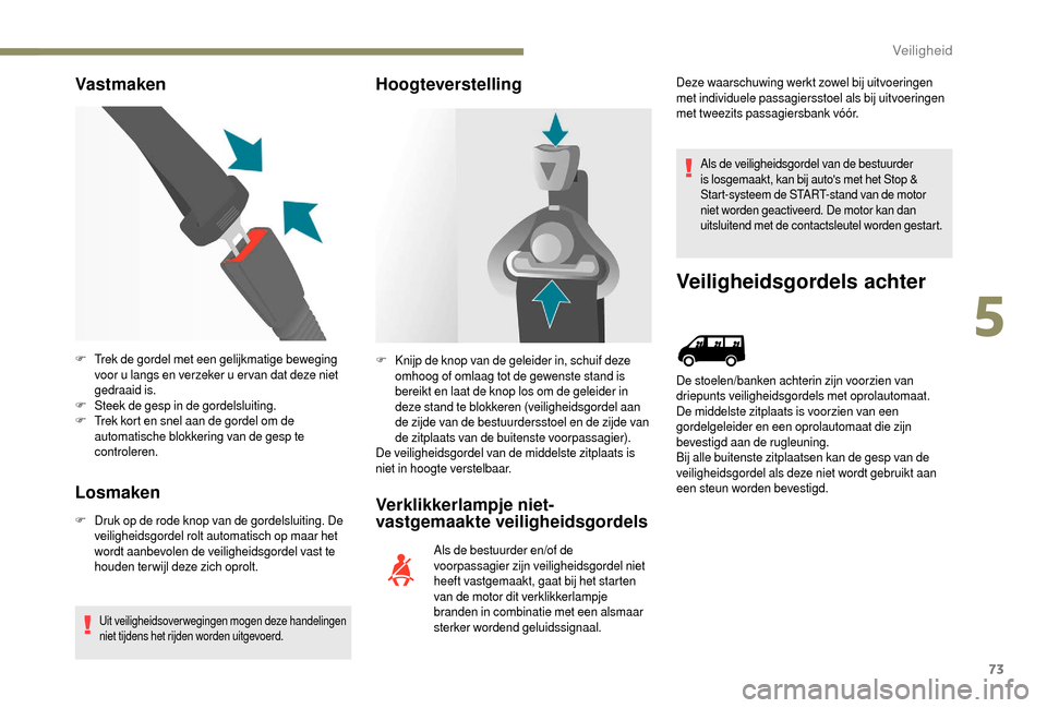 Peugeot Boxer 2018 Handleiding (in Dutch) 73
Vast maken
Losmaken
F Druk op de rode knop van de gordelsluiting. De veiligheidsgordel rolt automatisch op maar het
wordt aanbevolen de veiligheidsgordel vast te
houden ter wijl deze zich oprolt Peugeot Boxer 2018 Handleiding (in Dutch) 73
Vast maken
Losmaken
F Druk op de rode knop van de gordelsluiting. De veiligheidsgordel rolt automatisch op maar het
wordt aanbevolen de veiligheidsgordel vast te
houden ter wijl deze zich oprolt